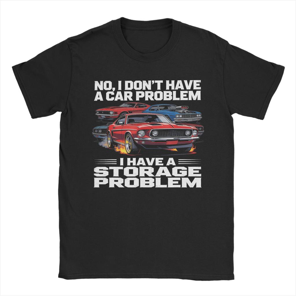 Unisexs No I Dont Have A Car Problem I Have A Storage Problem T Shirts Pure Cotton Clothes Novelty Short Sleeve O Neck Tees