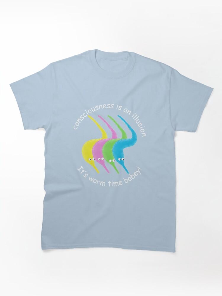Worms Consciousness is an Illusion It's Worm Time Babey! Classic T-Shirt
