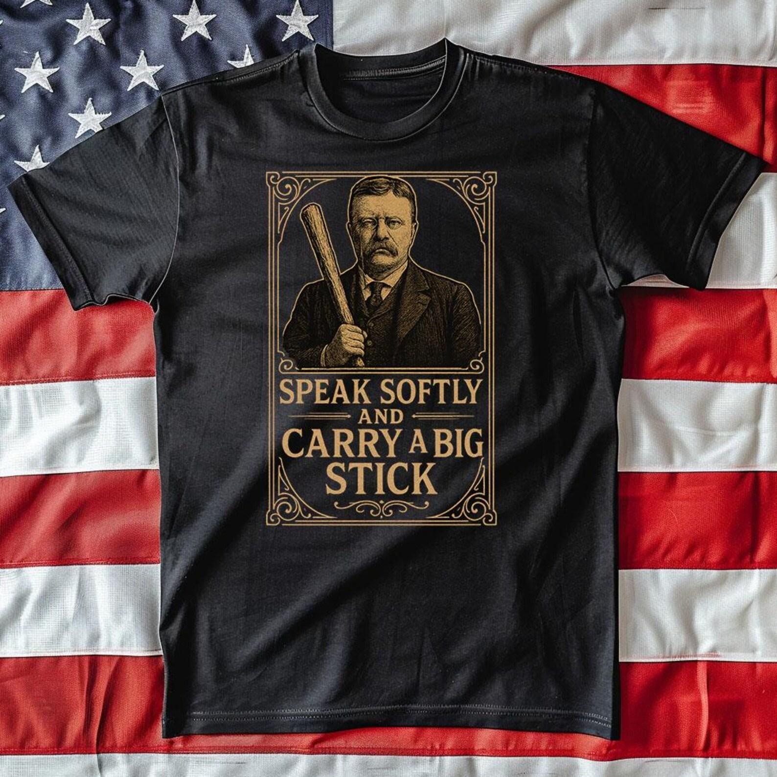 Speak Softly And Carry A Big Stick - Unisex T-Shirt 3XL