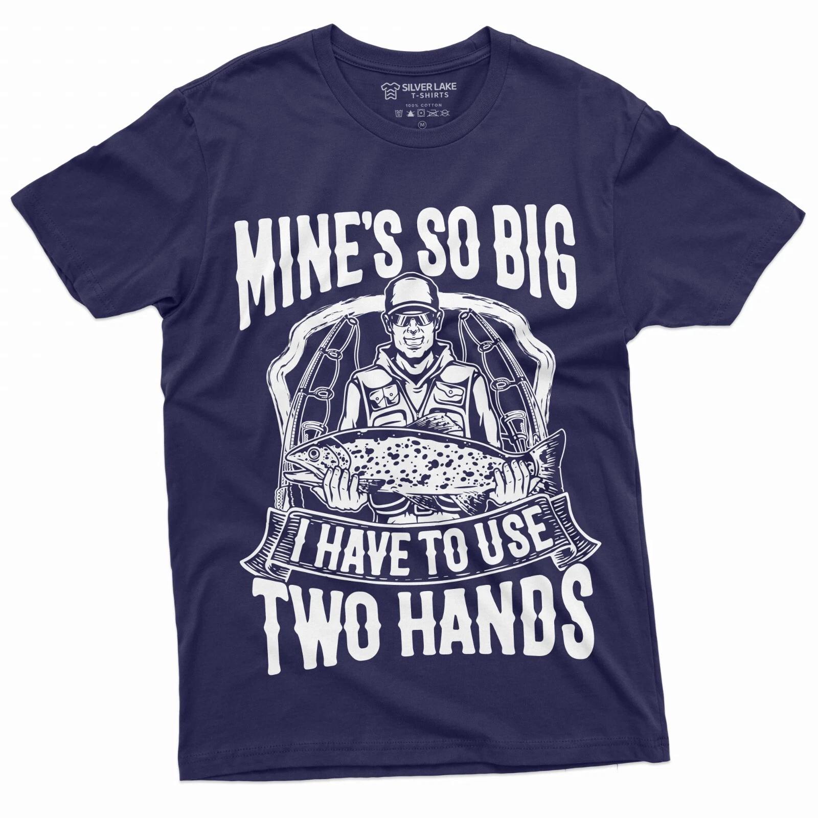 Funny Fishing Tee Shirt Mine is So Big I have to use both hands Fisherman gifts XL
