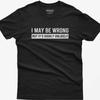 Funny Saying T Shirt I May Be Wrong But It Amp 39 S Highly Unlikely Graphic Designer Clothes C