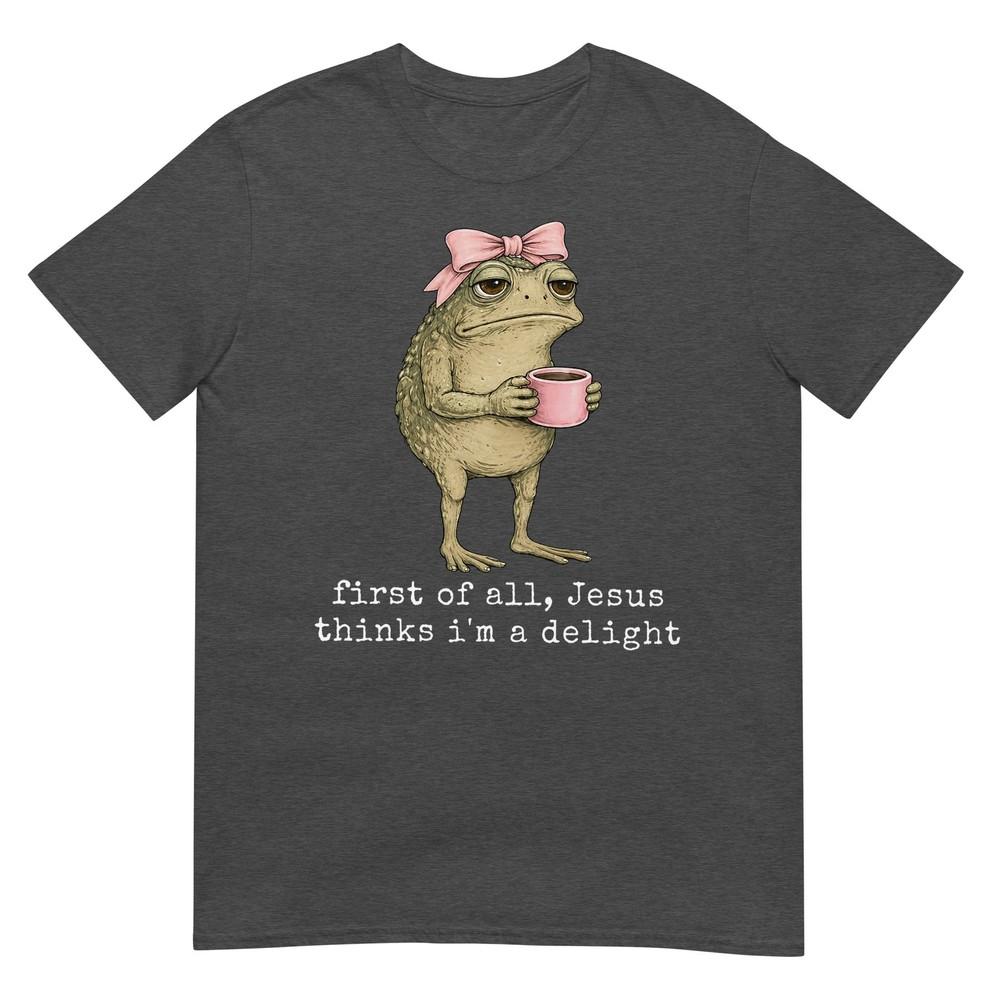 First Of All Jesus Thinks Im A Delight Frog Meme Tshirt