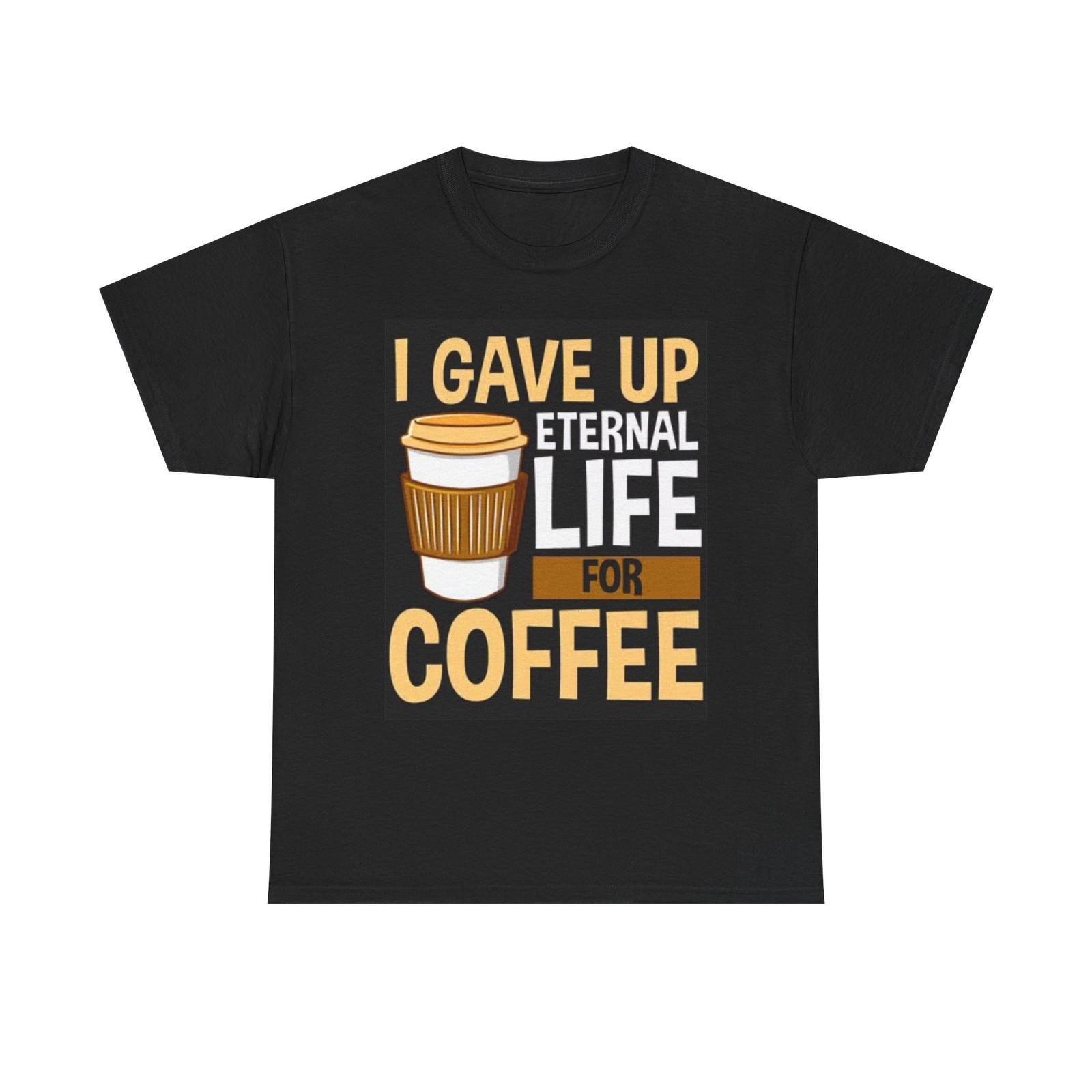Eternal Life For Coffee T Shirt Funny Graphic Dunkin Unisex Heavy Cotton Tee M