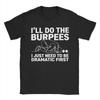 Ill Do The Burpees I Just Need To Be Dramatic First Joke T Shirt Mens   Cotton Vintage TShirts Round Collar  Tees Short