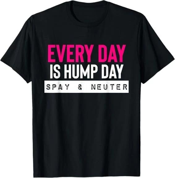 Funny Spay and Neuter Shirt Everyday is Hump Day T-Shirt S-3XL XS