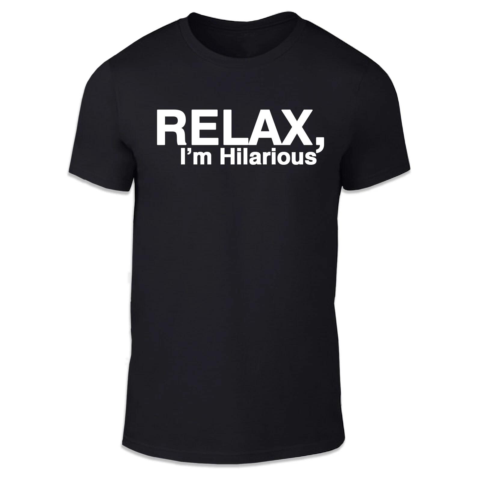 Relax I m Hilarious Unisex T Shirt - Funny Humour Silly Fun L