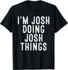 I_m Josh Doing Josh Things Funny Birthday Christmas Adults Gift Unisex T-Shirt