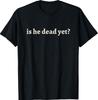 Is He Dead Yet Vintage Funny Sarcastic Humor Joke Unisex T-Shirt Unisex T-Shirt