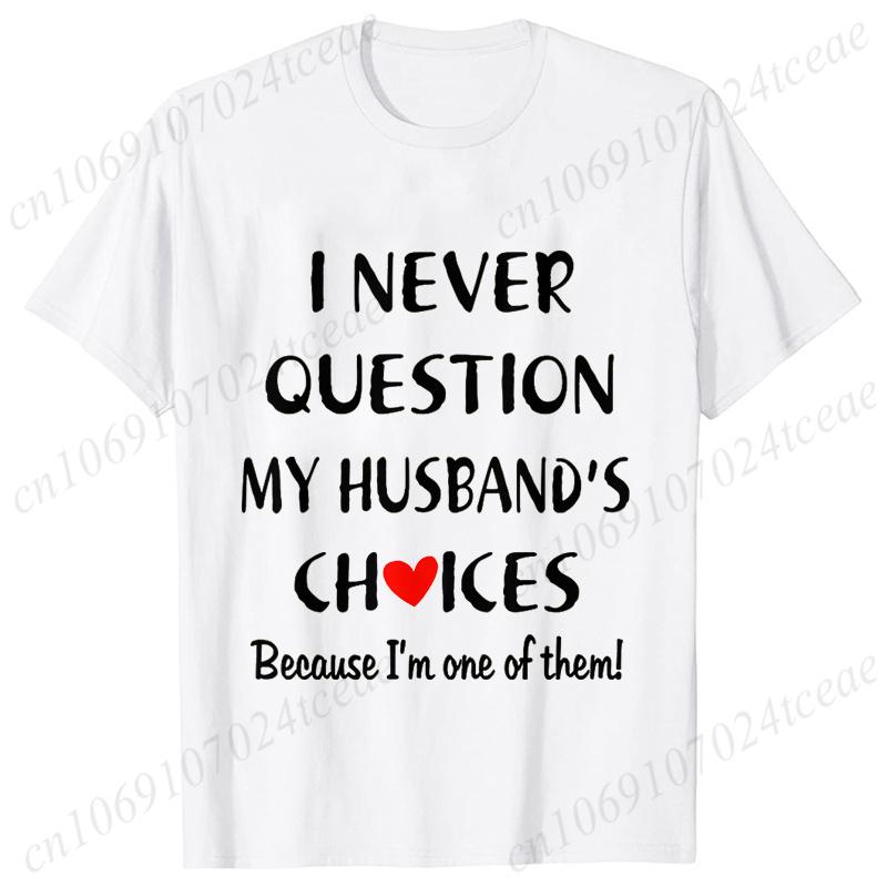 I Never Question My Husband/wife Choice, T-shirt for Unisex Unisex Lover Couples Matching Shirts Valentine's Day Short Sleeve Tees