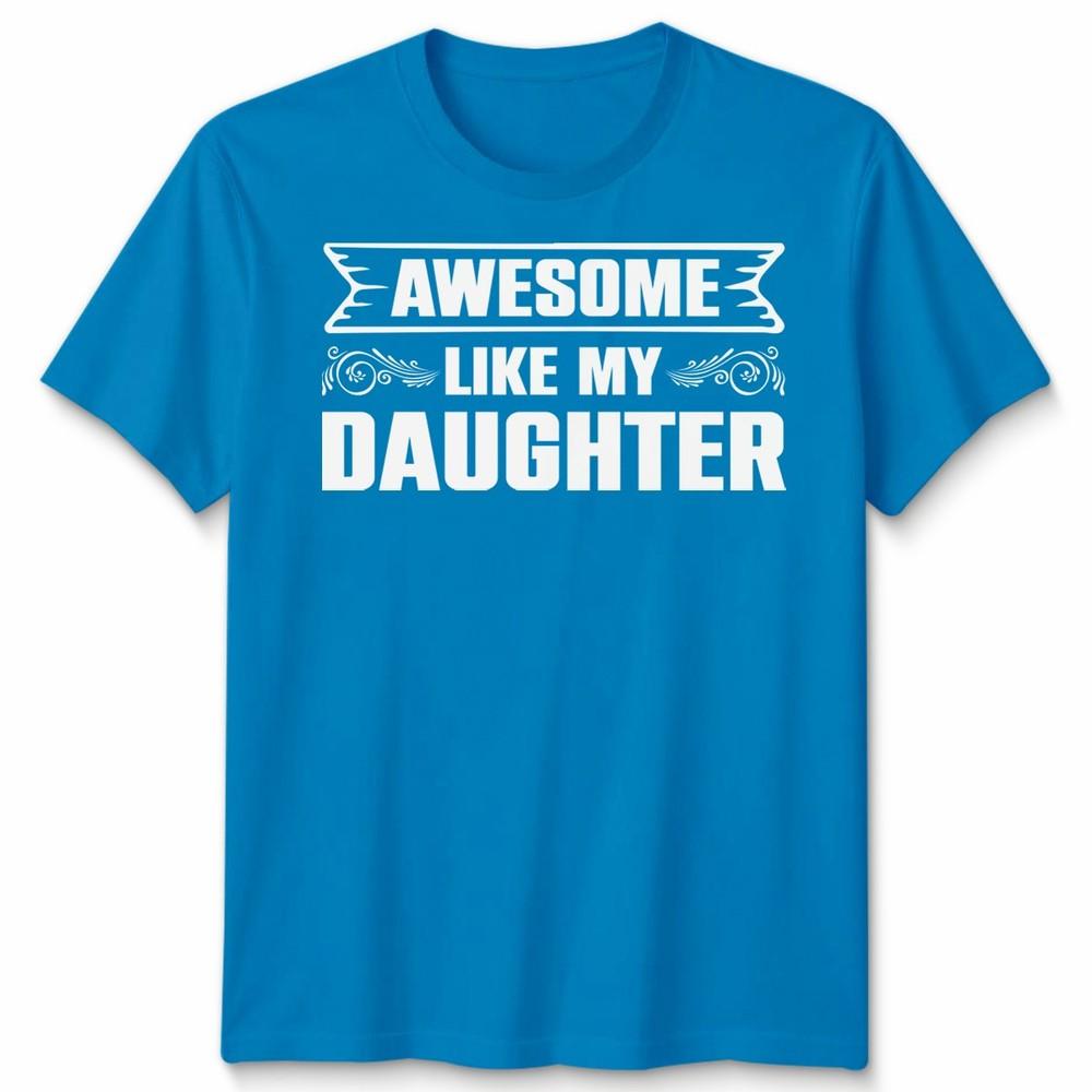 Awesome Like My Daughter Unisex T Shirt Funny Daughter Gift Tee Fathers Day Top