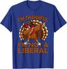 Im Thankful Im Not A Liberal Funny Thanksgiving Unisex T-Shirt