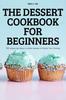 The The Dessert Cookbook for Beginners Book