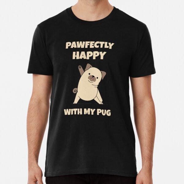 

Pawfectly Happy with my pug Premium T-Shirt S to 5XL Made in the AU/USA T-Shirt 4XL