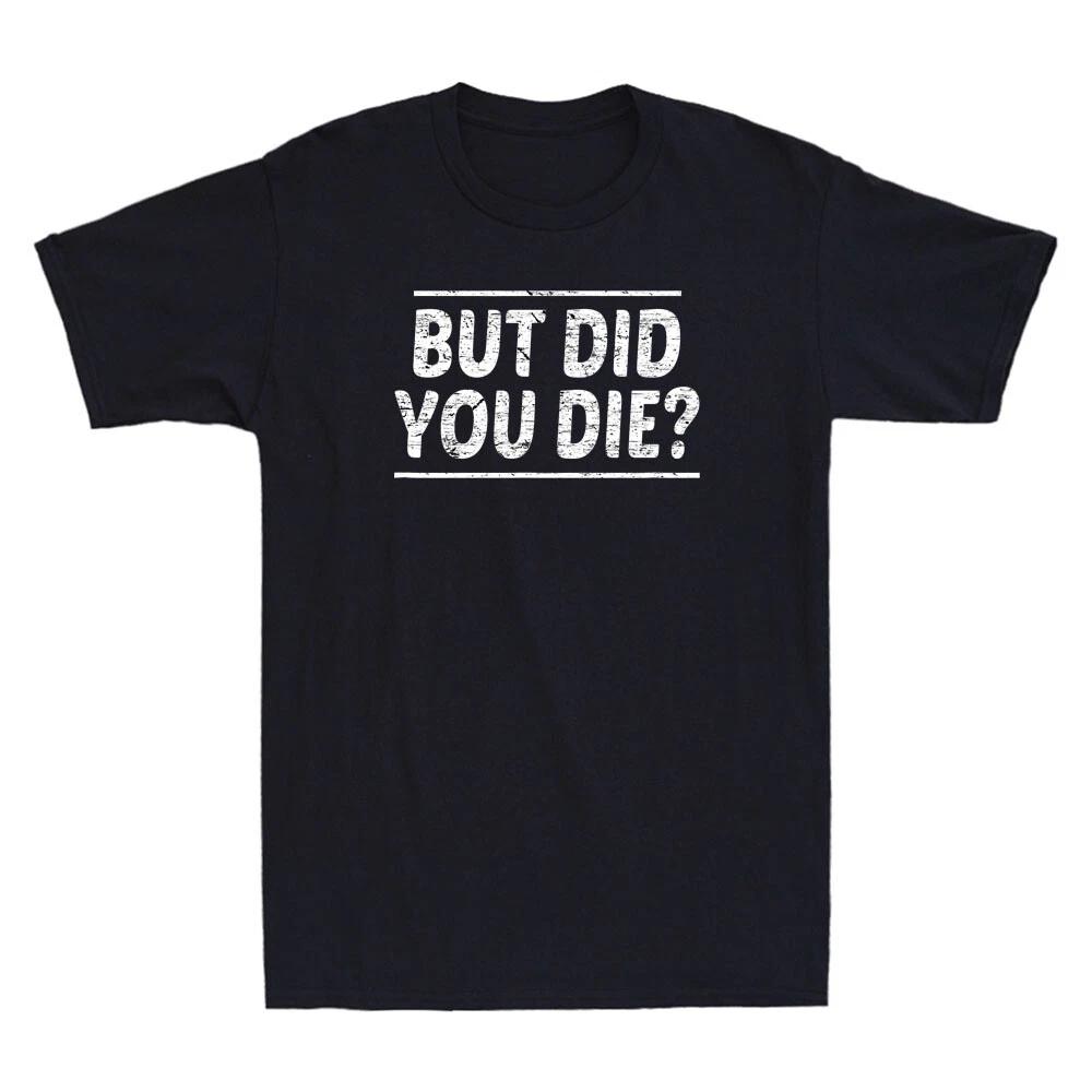 But Did You Die Funny Gym Workout Apparel Humor Sarcastic Saying Men s T-Shirt XXL