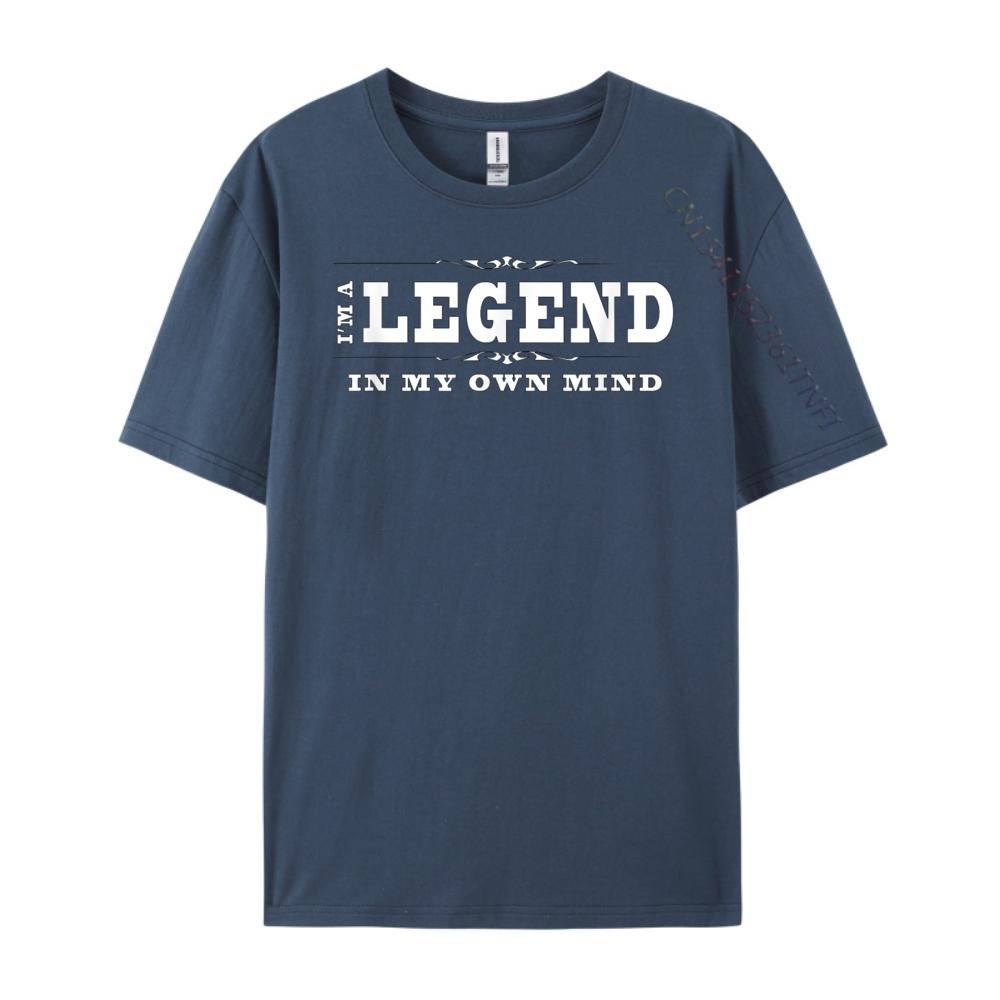Funny Legend I M A Legend In My Own Mind Free Shippping Items Lowest Prices Cotton T Shirt Men Mothers Day