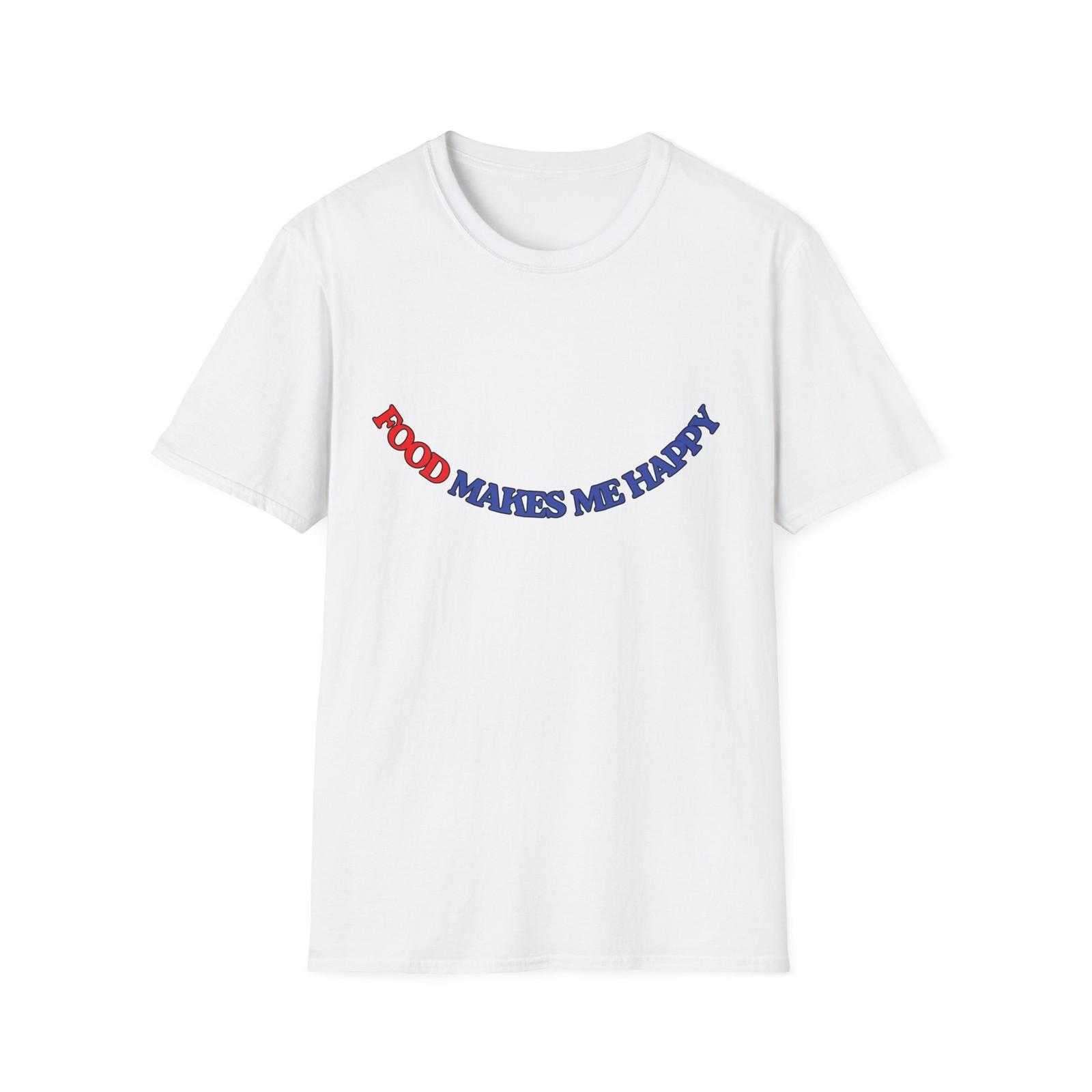 Food Makes Me Happy | Adult Shirt | Teen Clothes | Unisex Softstyle T-Shirt S