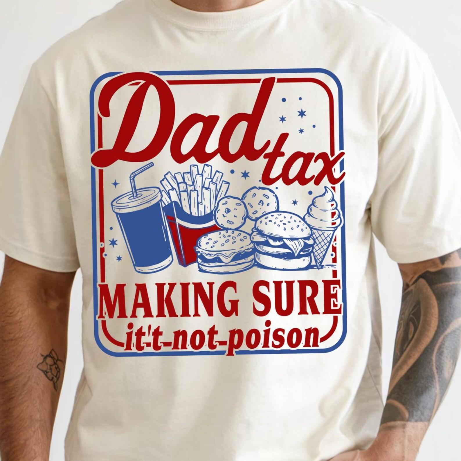 Dad Tax Making Sure It s Not Poison, Dad Tax Shirt, Funny Dad Tax Tee, Fathers Day Gift, Fathers Day Shirt, Gift for New Dad Husband S