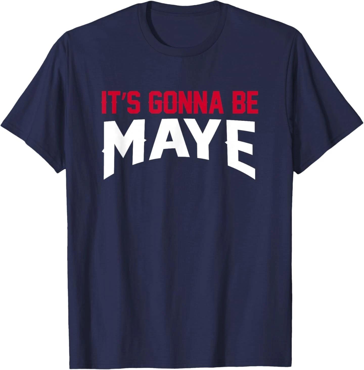 It s Gonna Be Maye T-Shirt 4XL