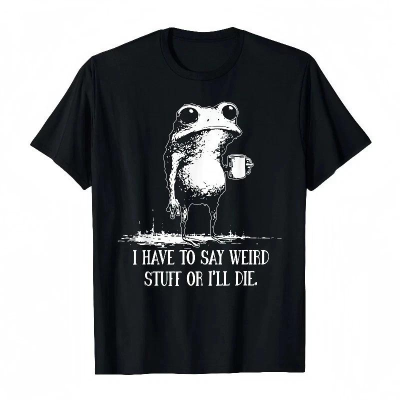 I Have To Say Weird Stuff or I ll Die Funny Saying Frog Meme T-Shirt 2XL