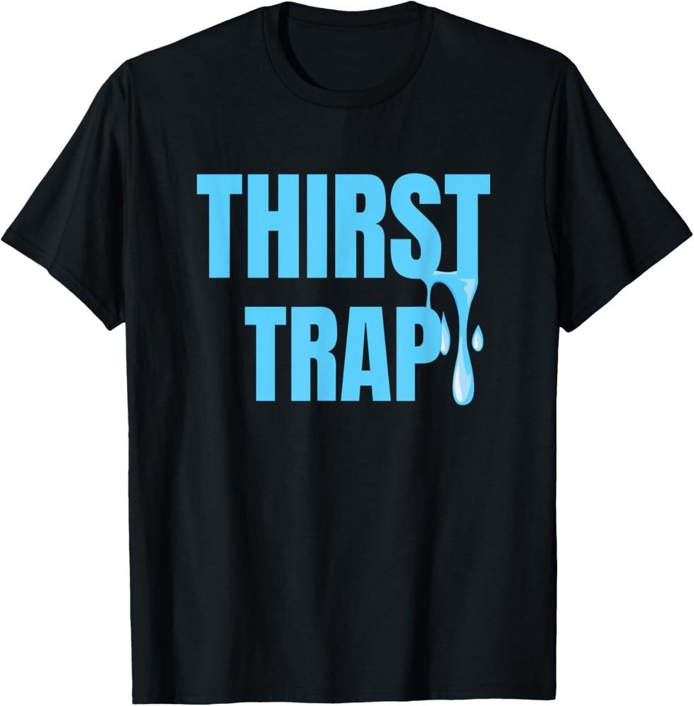 Thirst Trap Attractive Enticing Social Person Funny Saying T-Shirt Unisex T-Shirt S