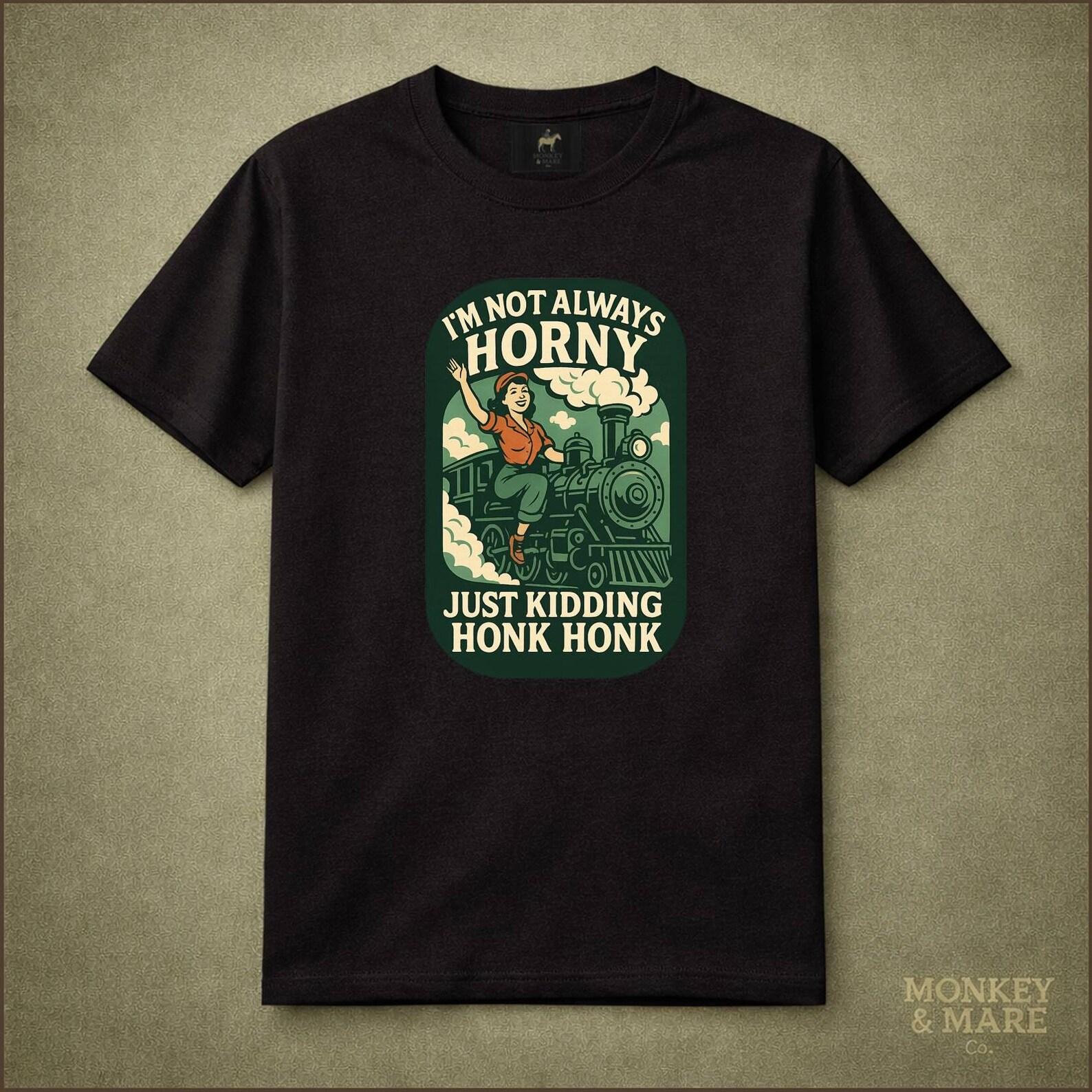 Funny Train Shirt, Im Not Always Horny Just Kidding Honk Honk, Weird Retro Humor Tee 3XL