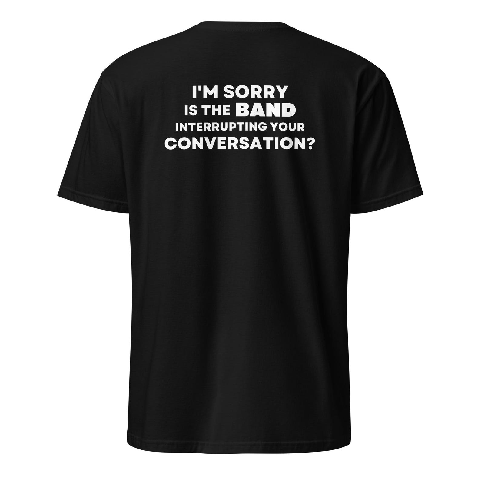 i m sorry is the band interrupting your conversation T-Shirt 4XL