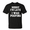 Sorry Im Late I Was Pooping Funny Quote Tshirt Unisex Breathable Cotton Crew Top Trendy Streetwear Fashion Blouse