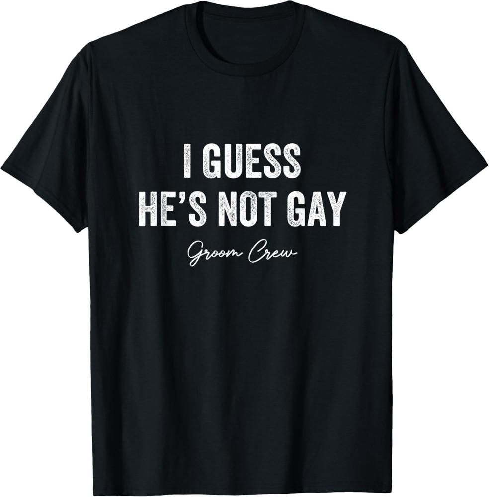

I Guess He s Not Gay Groom Crew Bachelor Party Stag Mens T-Shirt unisex T-Shirt S