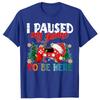 I Paused My Game To Be Here Ugly Sweat Christmas Boy Girl T-Shirt Humor Funny Xmas Costume Gift Fashion Gamer Saying Tee Y2k Top