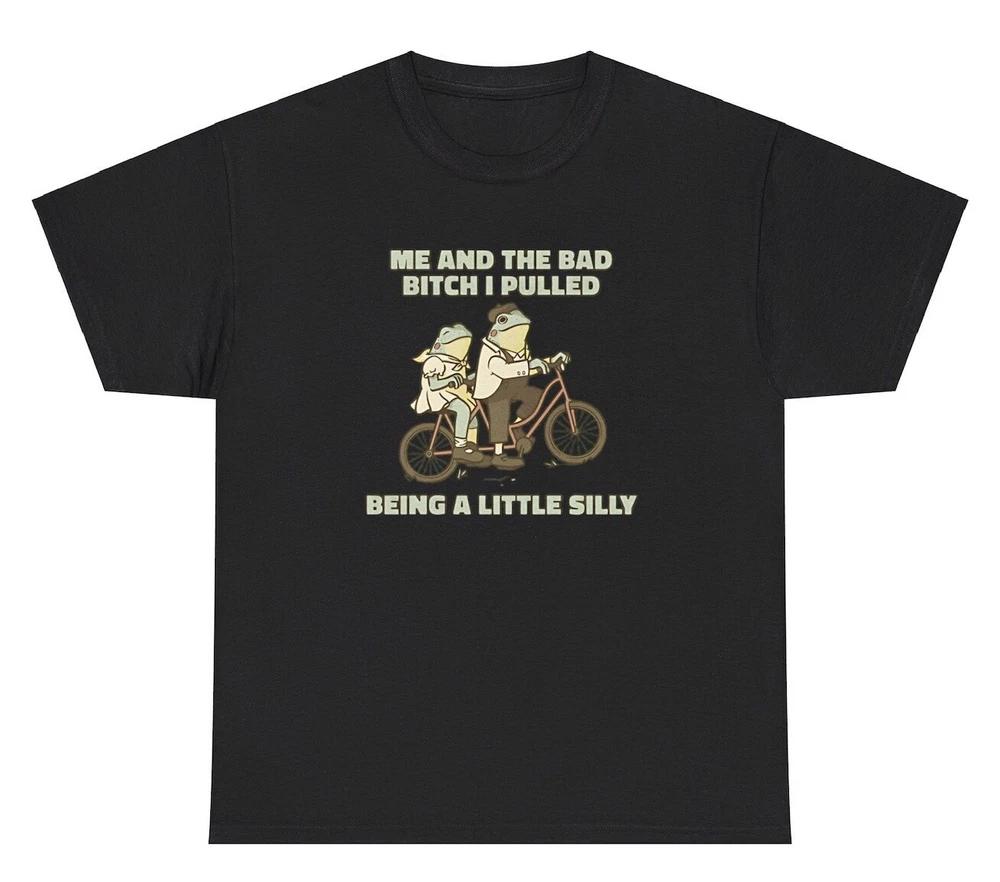 Me And The Bad Bitch I Pulled By Being Silly T Shirt Funny Sarcastic Gift Tee S