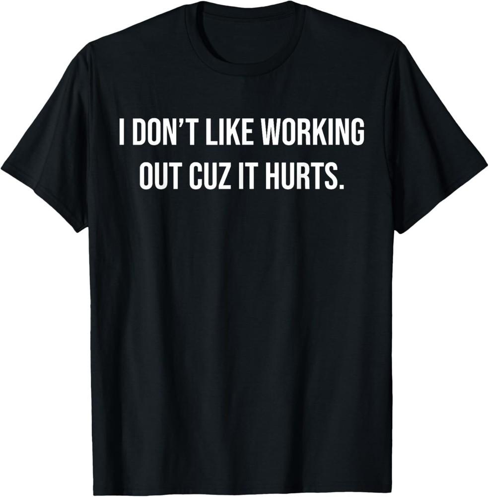 I Don t Like Working Out Cuz It Hurts T-Shirt Unisex T-Shirt XXL