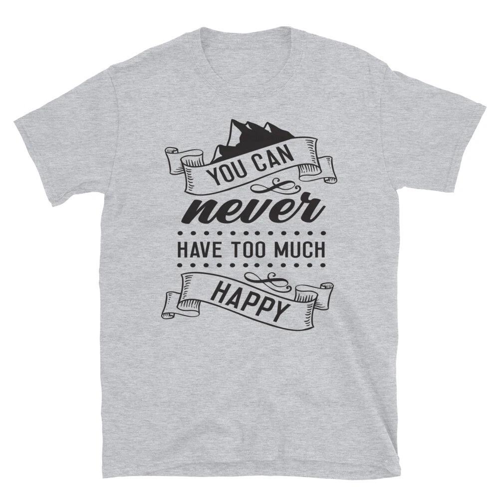 You can Never Have Too Much Happy T-Shirt S