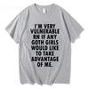 Divertente Sono Molto Vulnerabile Adesso Se Ci Sono Ragazze Goth Maglietta Uomo Donna Abbigliamento Moda Hip Hop Magliette Cotone Magliette Larghe