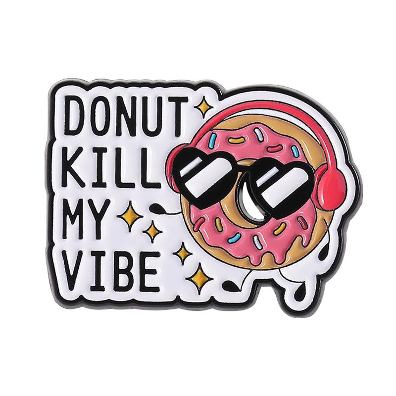

Donut Kill My Vibe Enamel Pin Custom Quotes Donut Stress Just Do Your Best I Donut Care Brooches Lapel Badge Jewelry Gifts