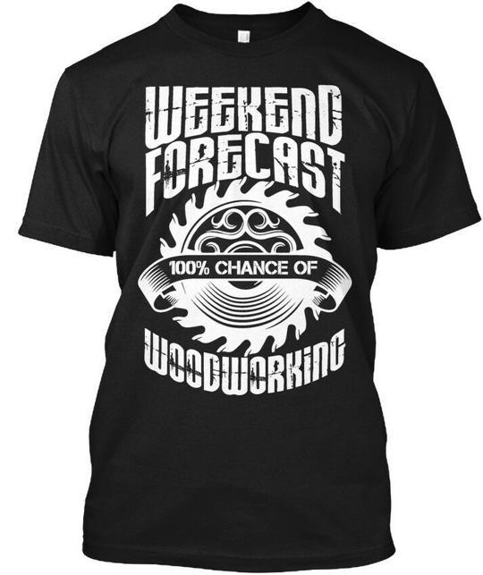 

Weekend Forecast 100% Woodworking Weekendo Chance Of T-Shirt Made in USA S-5XL 3XL