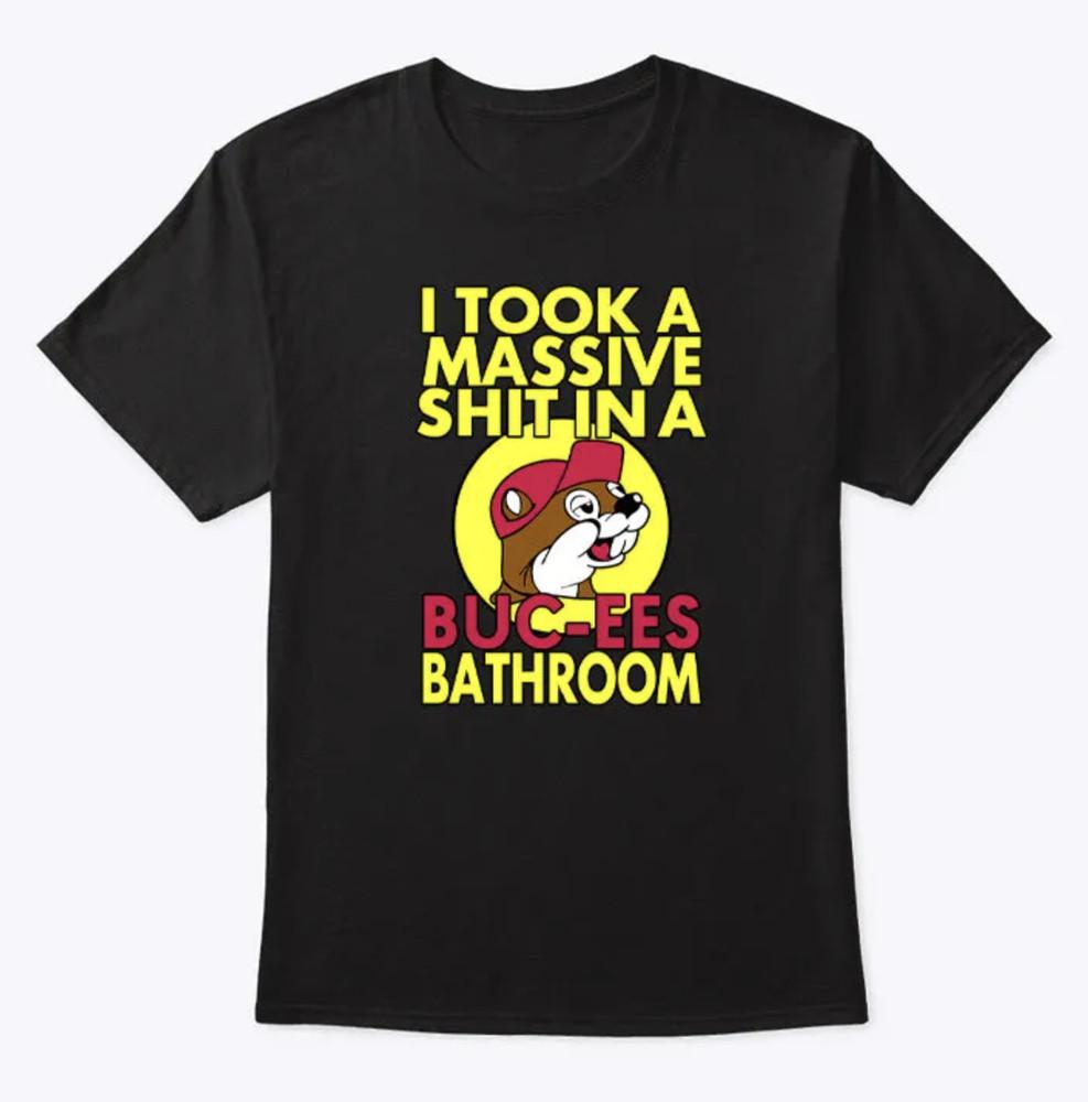 

I Took A Massive Sh!t In A Buc-Ees Bathroom Shirt Unisex T-Shirt XXXXL