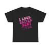 I Look Better Bent Over Sex Humor Graphic T Shirt Unisex Heavy Cotton Tee Gift