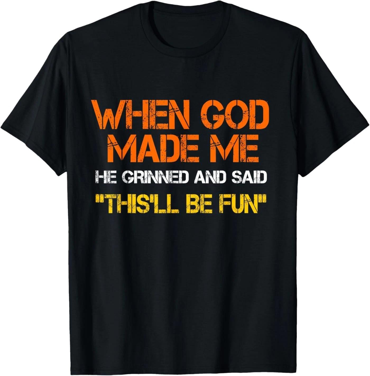 When God Made Me He Grinned and Said Funny Sarcastic Saying T-Shirt XL