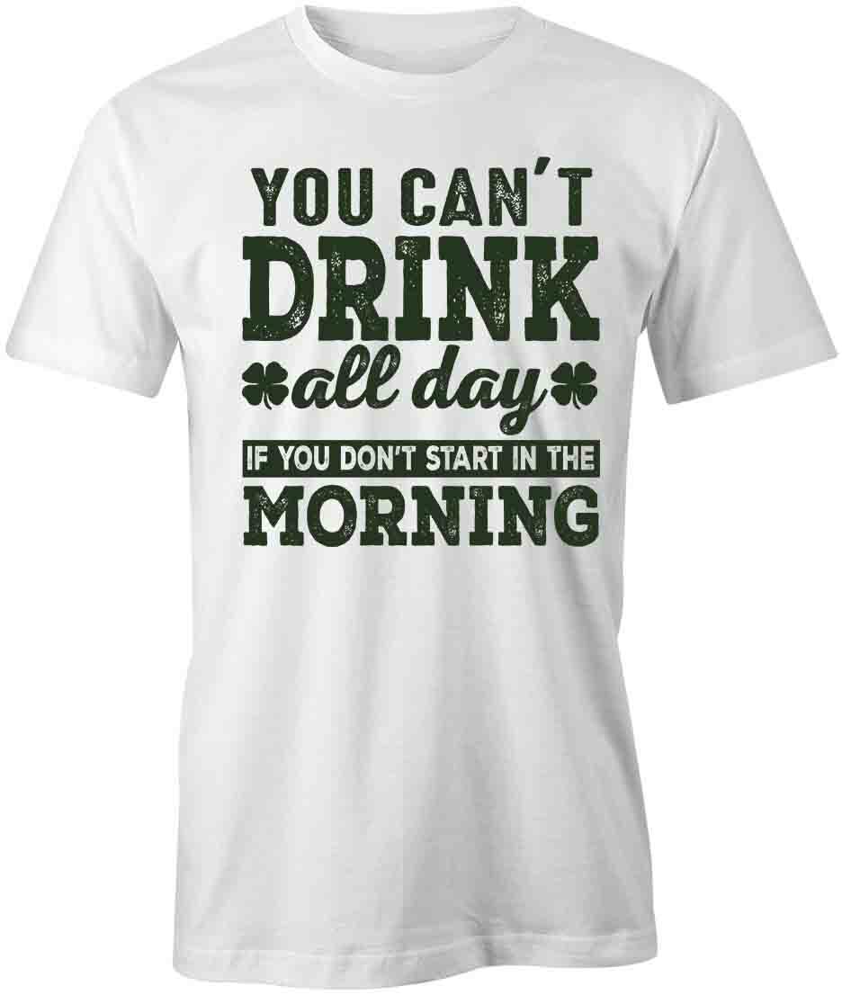 YOU CAN T DRINK ALL DAY Tee Short-Sleeved Cotton ST PATRICKS CLOTHING S1WS455 XXXL