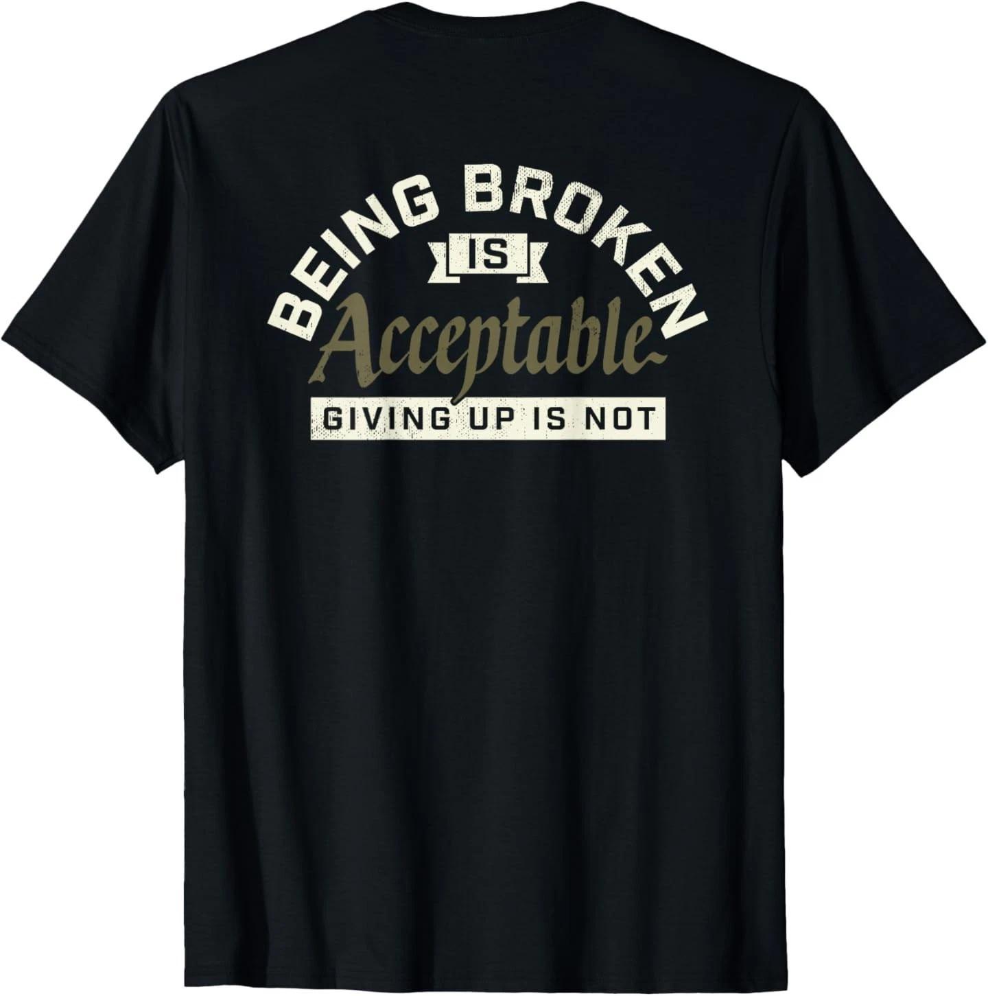 Being Broken is Acceptable Giving up is not T-Shirt L