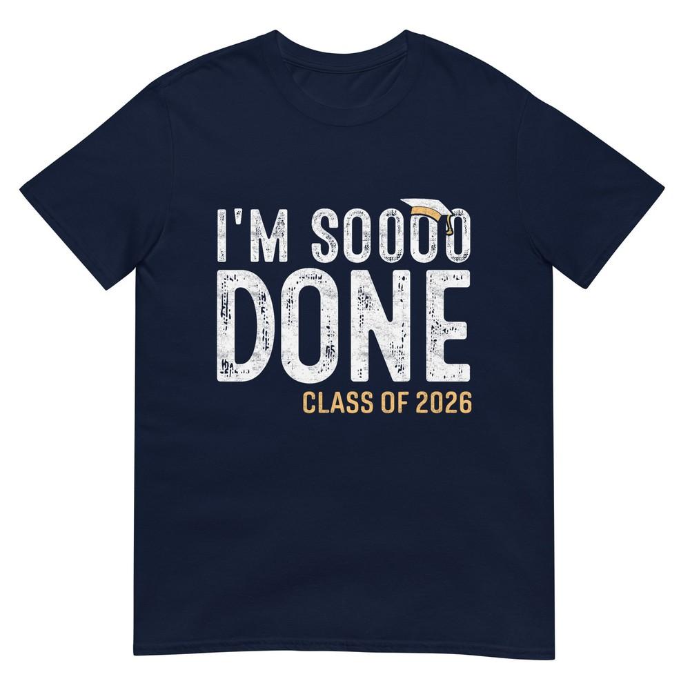 I Am So Done Class Of 2026 Graduate 26 Senior Graduation TShirt S