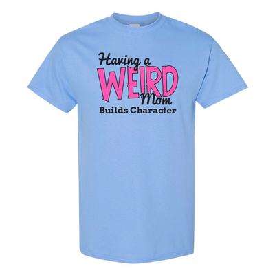 Having a Weird Mom Builds Character - Funny Family T Shirt