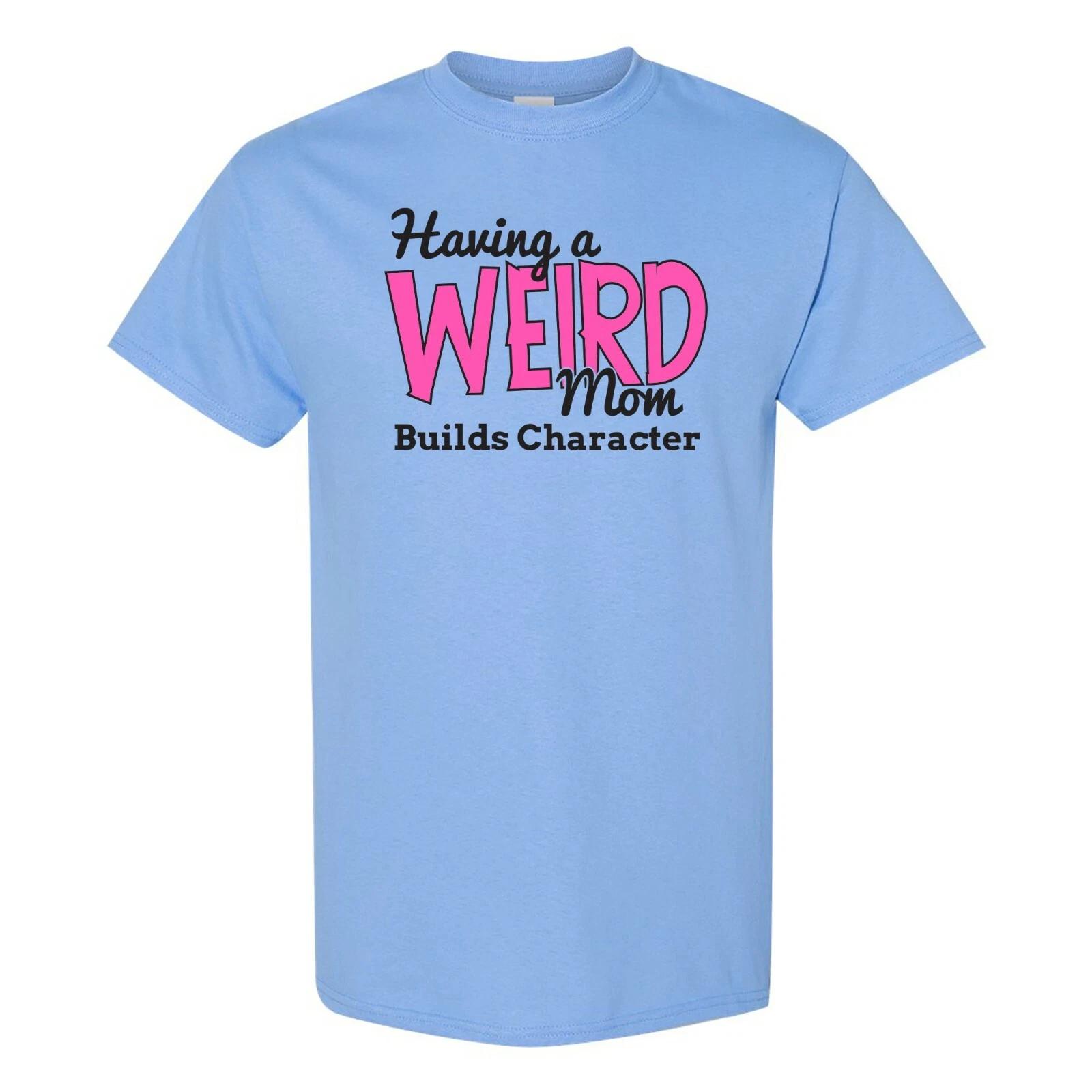 

Having a Weird Mom Builds Character - Funny Family T Shirt 3XL