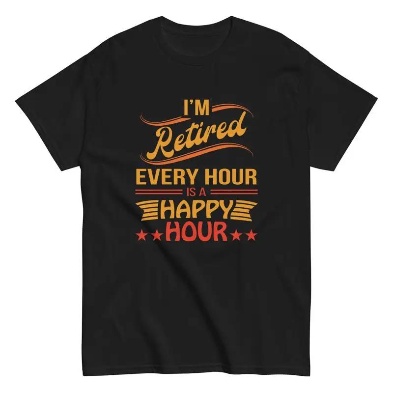 Retiree Retirement I m Retired Every Hour Is A Funny T Shirt S