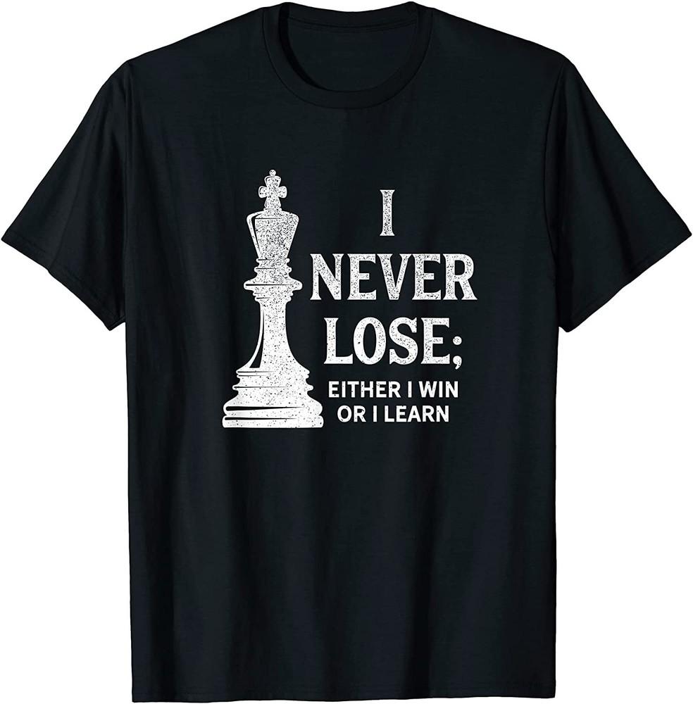 Chess King I Never Lose Either I Win Or I Learn T-shirt