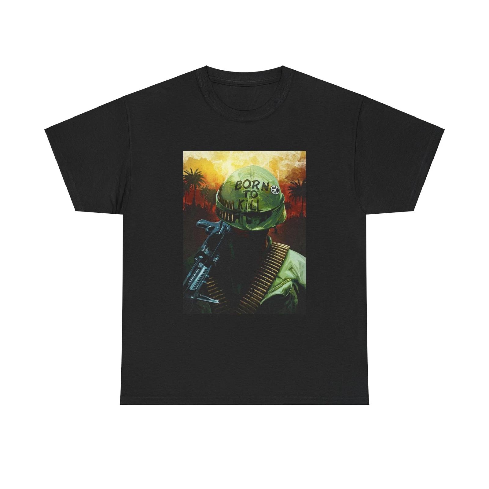 Men s and Women s T-shirts Born To kill Shirt Full Metal Jacket Poster Retro Unisex Heavy Cotton Tee XXXXL