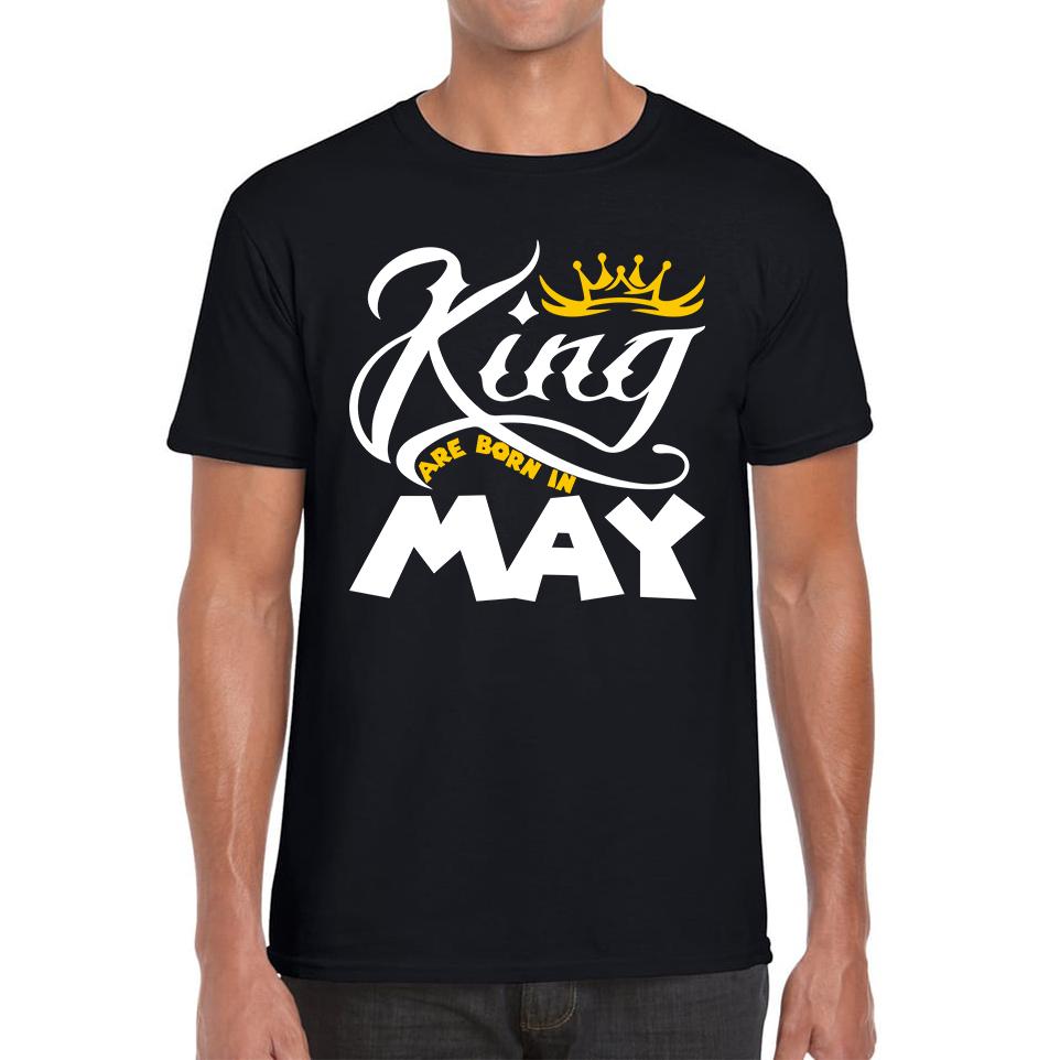 King Are Born In May Funny Birthday Month May Birthday Sayings Quotes Mens Tee Top 2XL