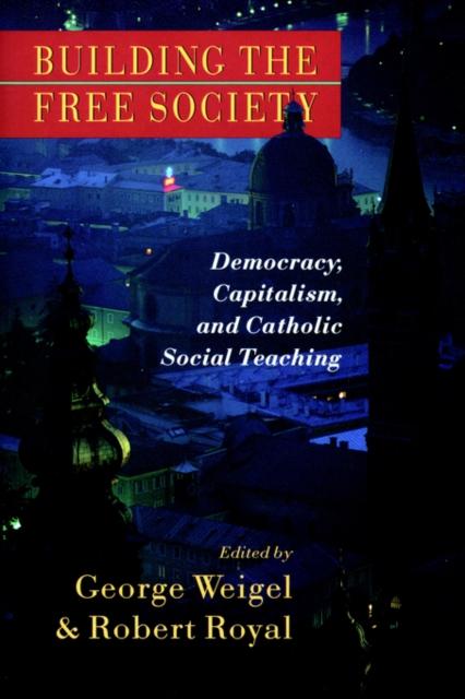 The Building the Free Society : Democracy, Capitalism and Catholic Social Teaching Book