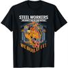 Steel Workers We Don't Go To the Office We Build It Gift T-Shirt, Unisex T Shirt