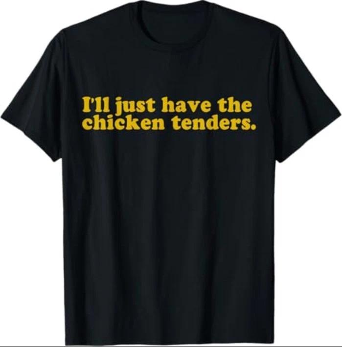 Ill just Have The Chicken tenders Quote T-Shirt 3XL